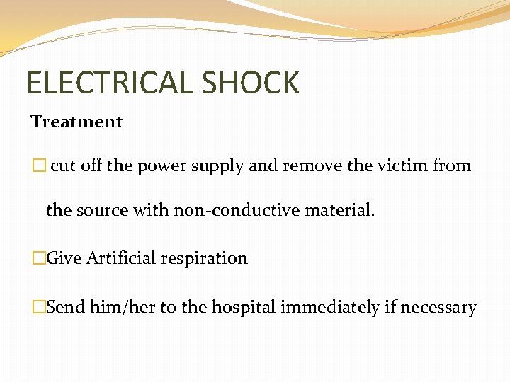 ELECTRICAL SHOCK Treatment � cut off the power supply and remove the victim from