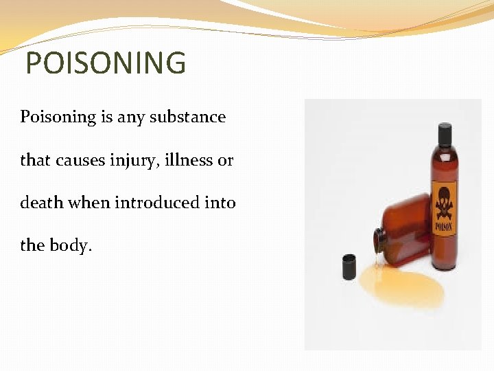 POISONING Poisoning is any substance that causes injury, illness or death when introduced into