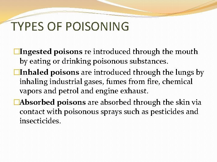 TYPES OF POISONING �Ingested poisons re introduced through the mouth by eating or drinking