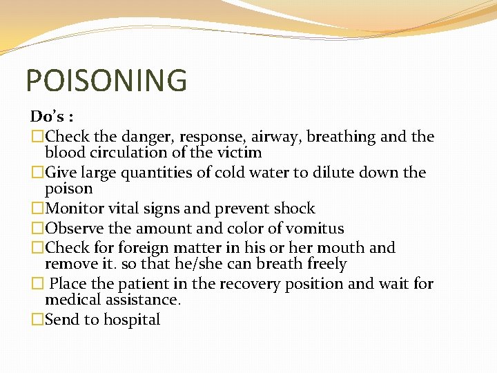 POISONING Do’s : �Check the danger, response, airway, breathing and the blood circulation of