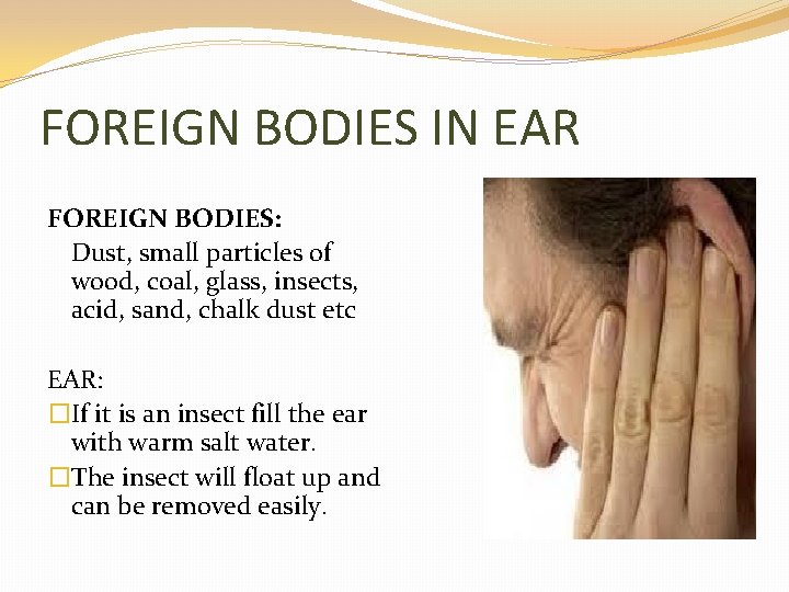FOREIGN BODIES IN EAR FOREIGN BODIES: Dust, small particles of wood, coal, glass, insects,