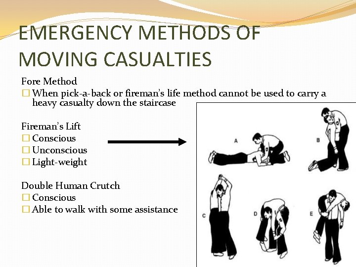 EMERGENCY METHODS OF MOVING CASUALTIES Fore Method � When pick-a-back or fireman’s life method