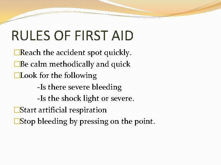 RULES OF FIRST AID �Reach the accident spot quickly. �Be calm methodically and quick
