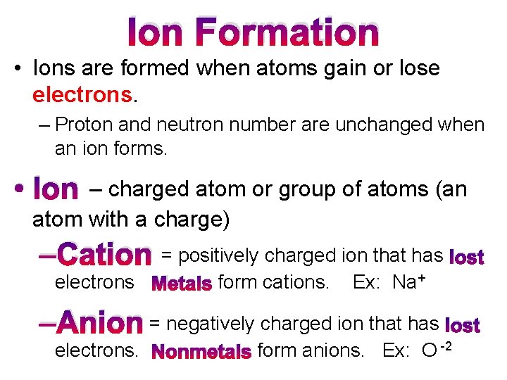 Ion Formation • Ions are formed when atoms gain or lose electrons. – Proton