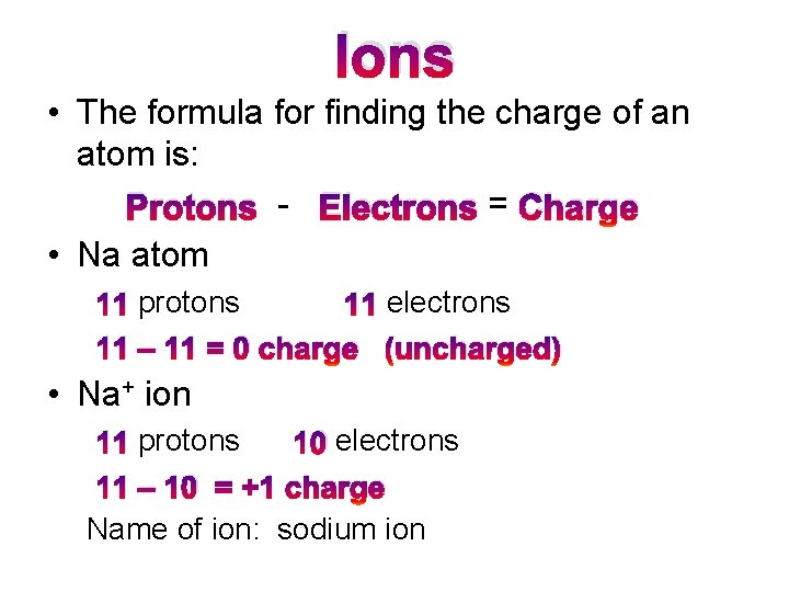 Ions • The formula for finding the charge of an atom is: Protons -