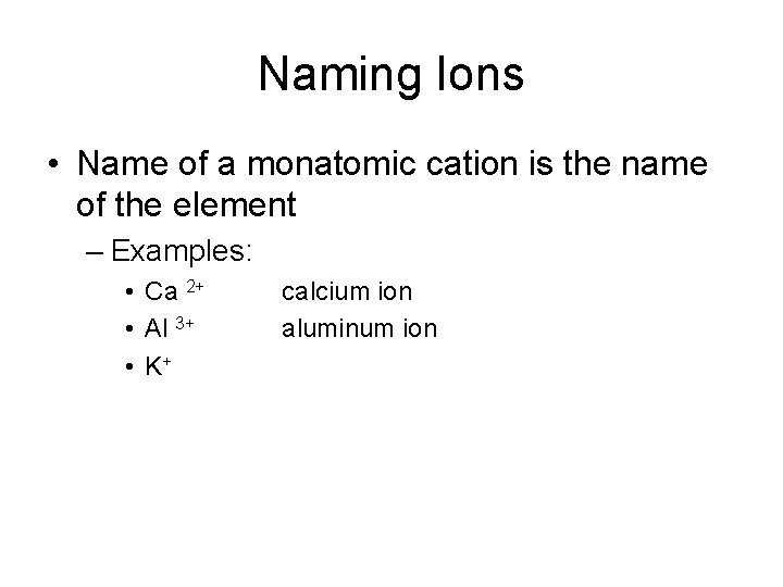 Naming Ions • Name of a monatomic cation is the name of the element