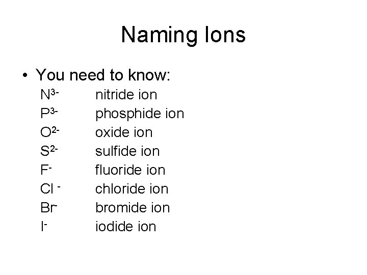 Naming Ions • You need to know: N 3 P 3 O 2 S