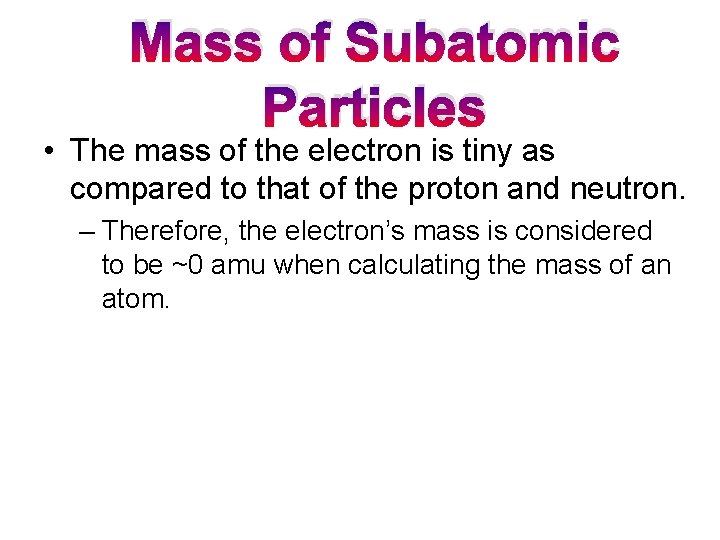 Mass of Subatomic Particles • The mass of the electron is tiny as compared