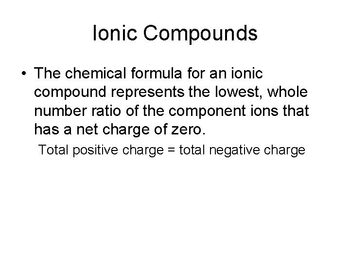 Ionic Compounds • The chemical formula for an ionic compound represents the lowest, whole