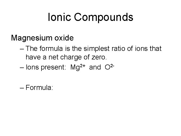 Ionic Compounds Magnesium oxide – The formula is the simplest ratio of ions that