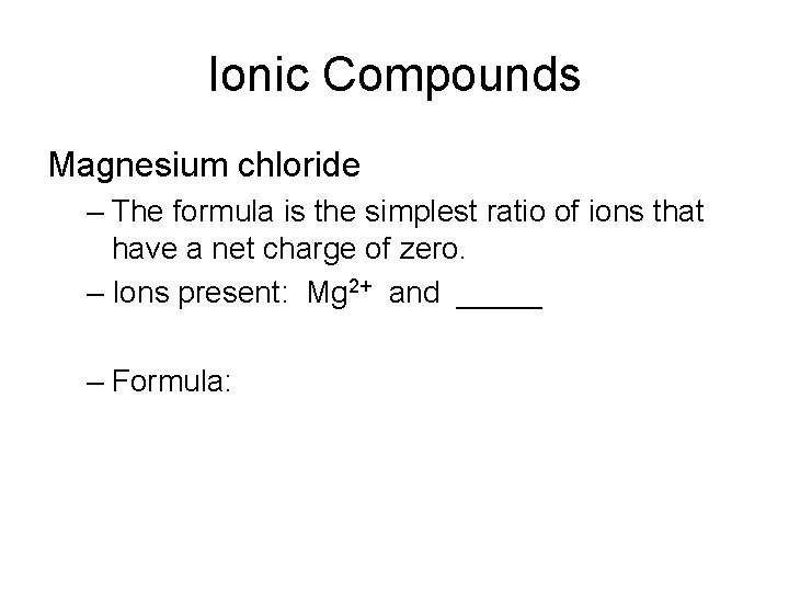 Ionic Compounds Magnesium chloride – The formula is the simplest ratio of ions that