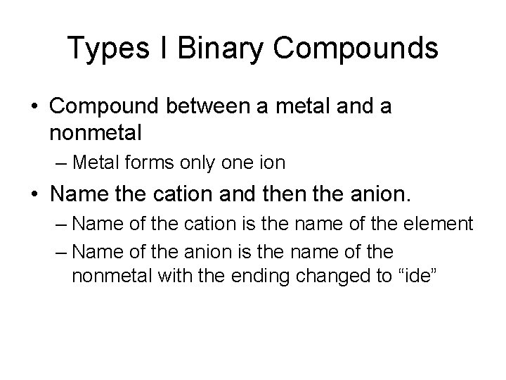 Types I Binary Compounds • Compound between a metal and a nonmetal – Metal