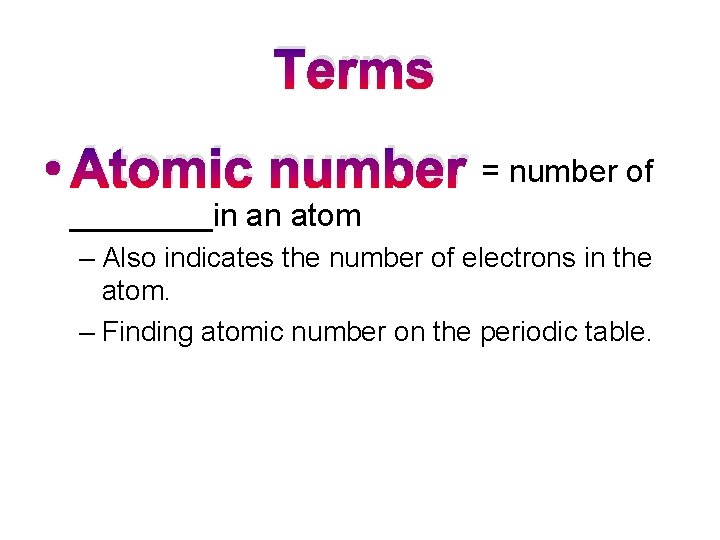 Terms • Atomic number = number of ____in an atom – Also indicates the