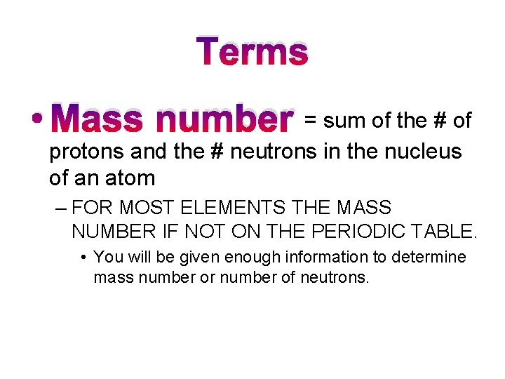 Terms • Mass number = sum of the # of protons and the #