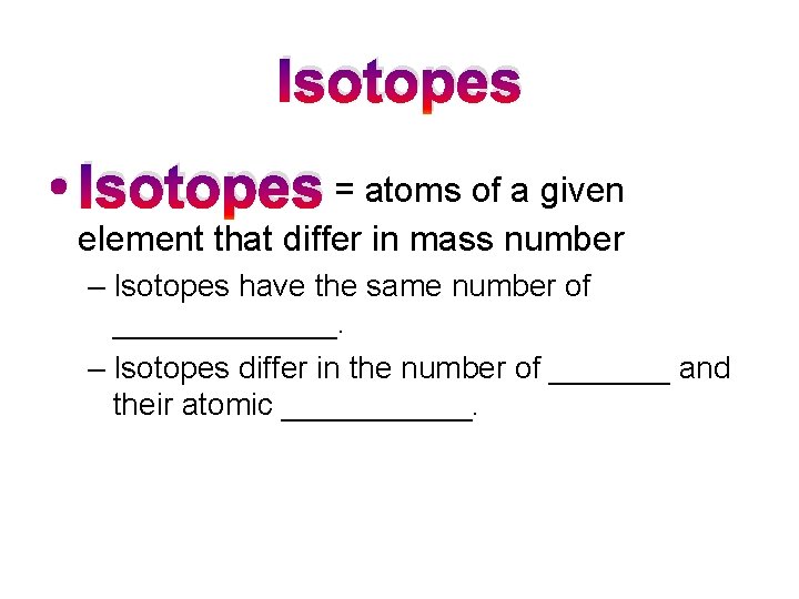 Isotopes • Isotopes = atoms of a given element that differ in mass number