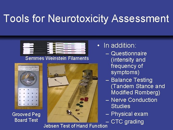 Tools for Neurotoxicity Assessment • In addition: Semmes Weinstein Filaments Grooved Peg Board Test