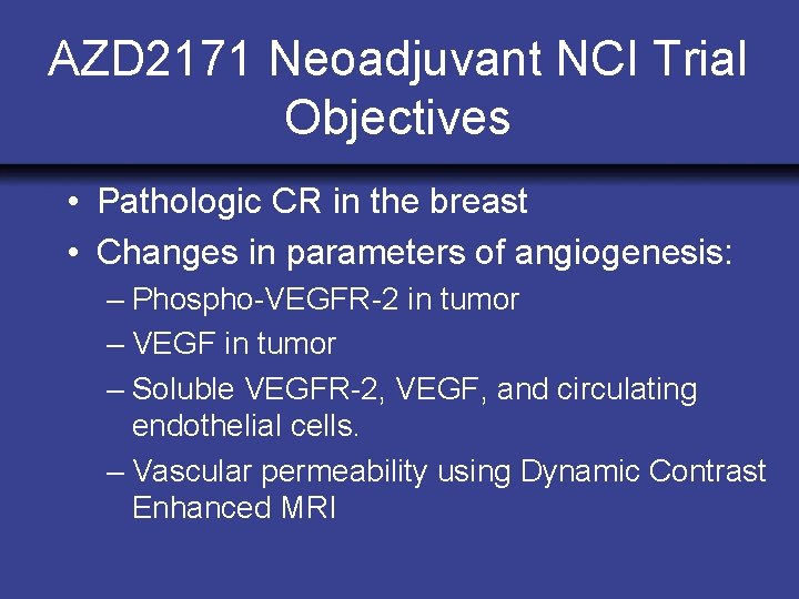 AZD 2171 Neoadjuvant NCI Trial Objectives • Pathologic CR in the breast • Changes