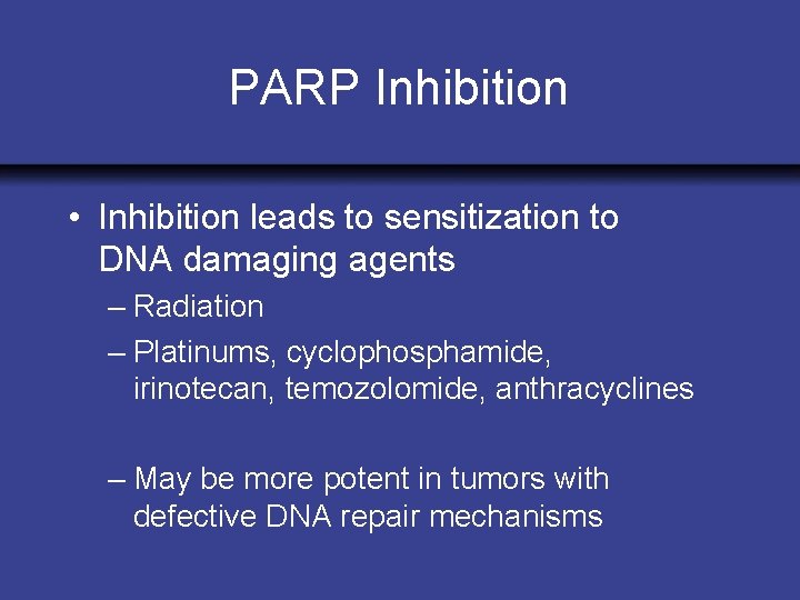 PARP Inhibition • Inhibition leads to sensitization to DNA damaging agents – Radiation –