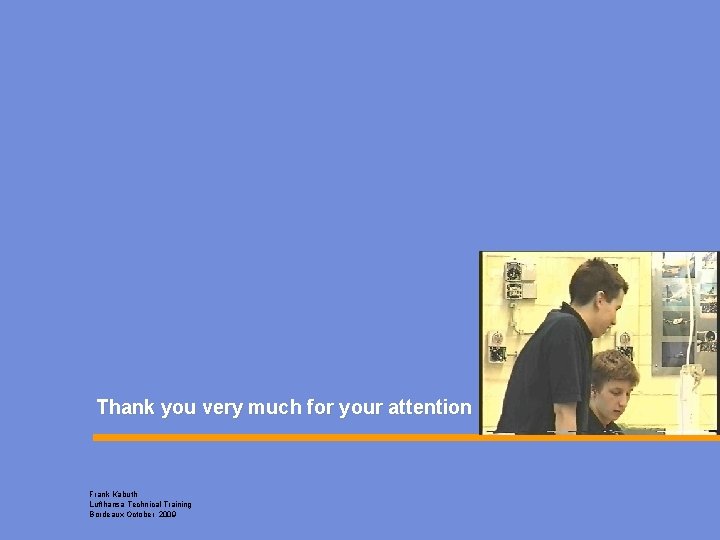 Thank you very much for your attention Frank Kabuth Lufthansa Technical Training Bordeaux October