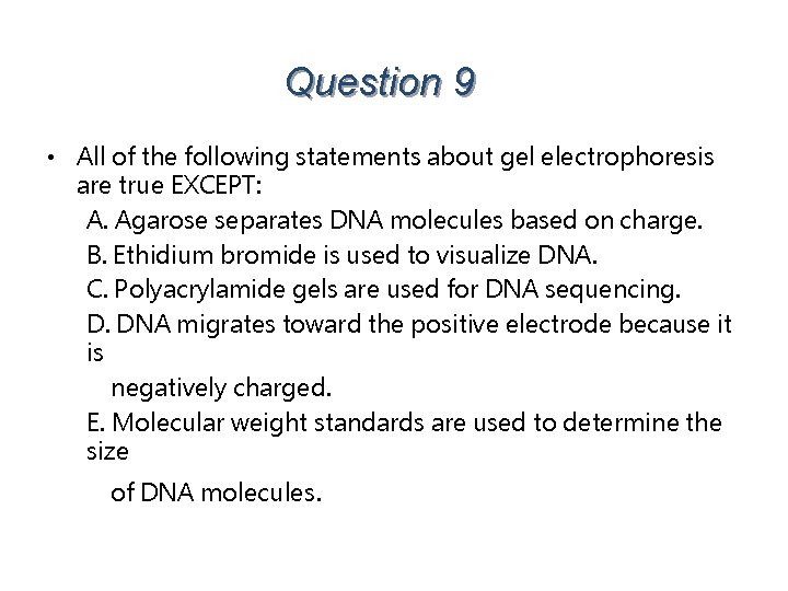 Question 9 • All of the following statements about gel electrophoresis are true EXCEPT: