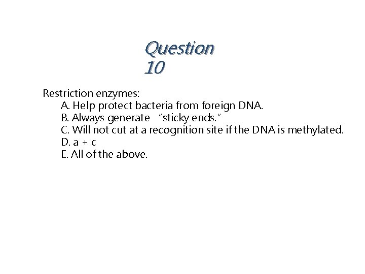 Question 10 Restriction enzymes: A. Help protect bacteria from foreign DNA. B. Always generate