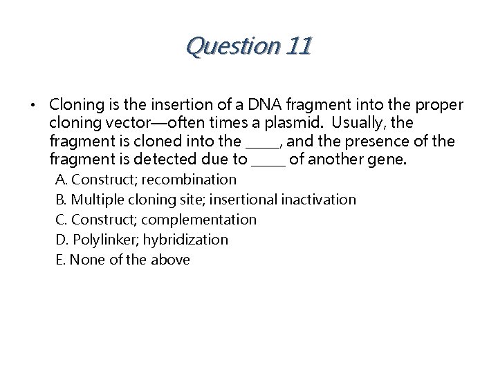 Question 11 • Cloning is the insertion of a DNA fragment into the proper