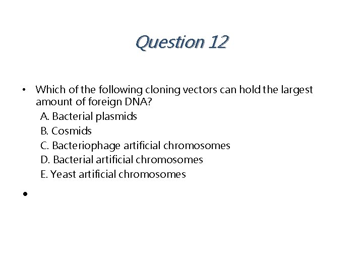 Question 12 • Which of the following cloning vectors can hold the largest amount