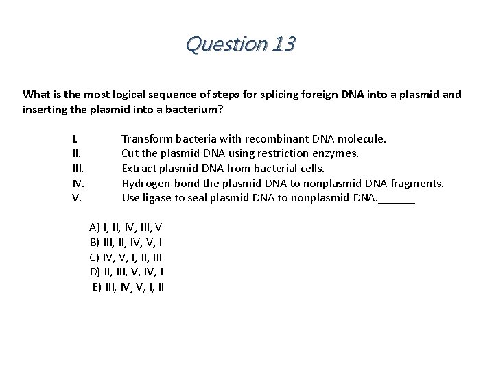 Question 13 What is the most logical sequence of steps for splicing foreign DNA