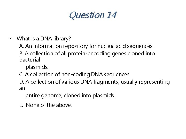 Question 14 • What is a DNA library? A. An information repository for nucleic