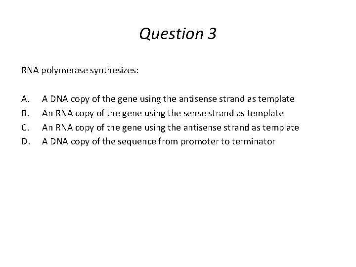 Question 3 RNA polymerase synthesizes: A. B. C. D. A DNA copy of the