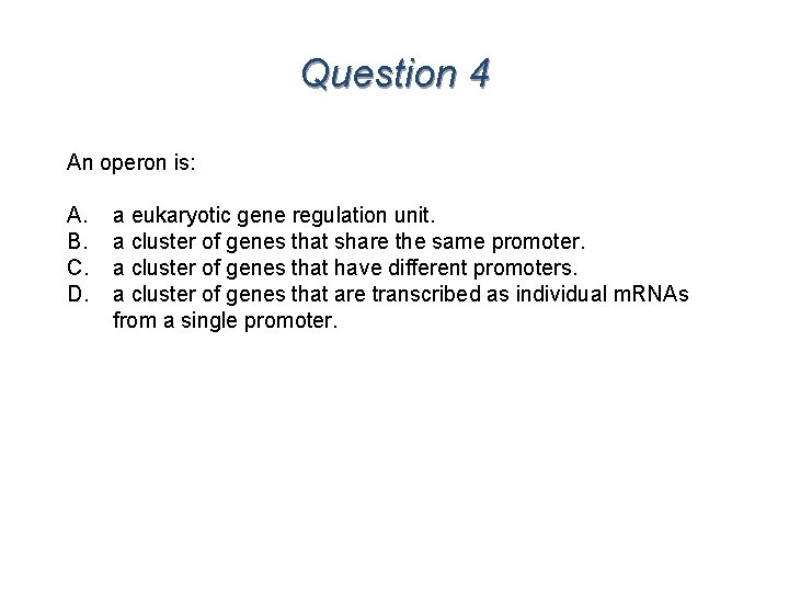 Question 4 An operon is: A. B. C. D. a eukaryotic gene regulation unit.