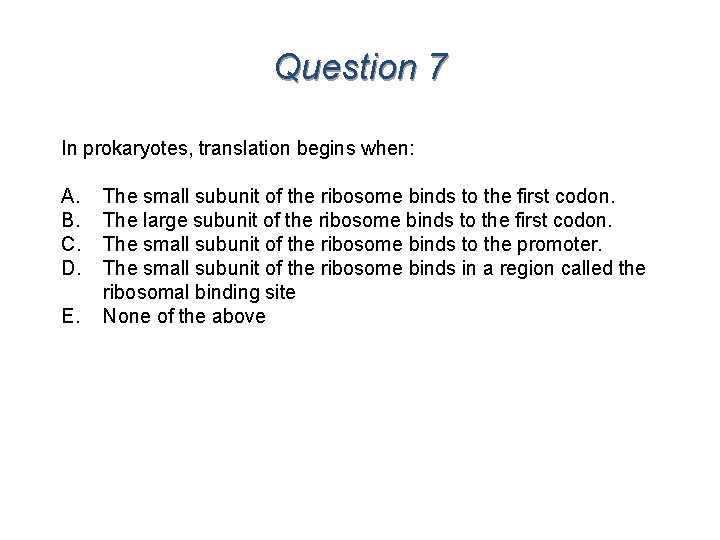 Question 7 In prokaryotes, translation begins when: A. B. C. D. E. The small