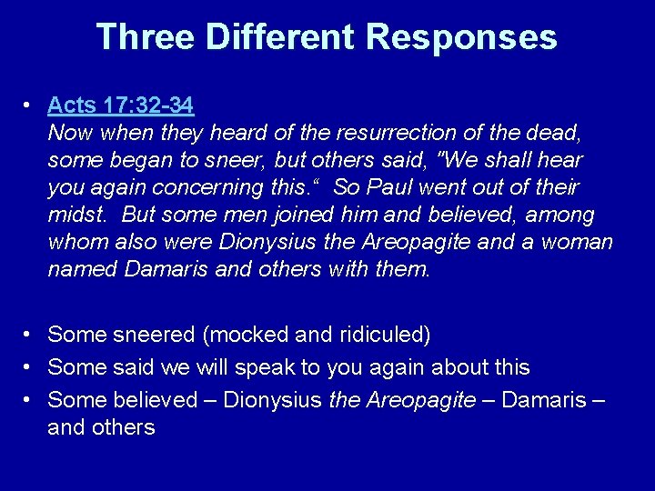 Three Different Responses • Acts 17: 32 -34 Now when they heard of the