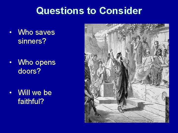 Questions to Consider • Who saves sinners? • Who opens doors? • Will we