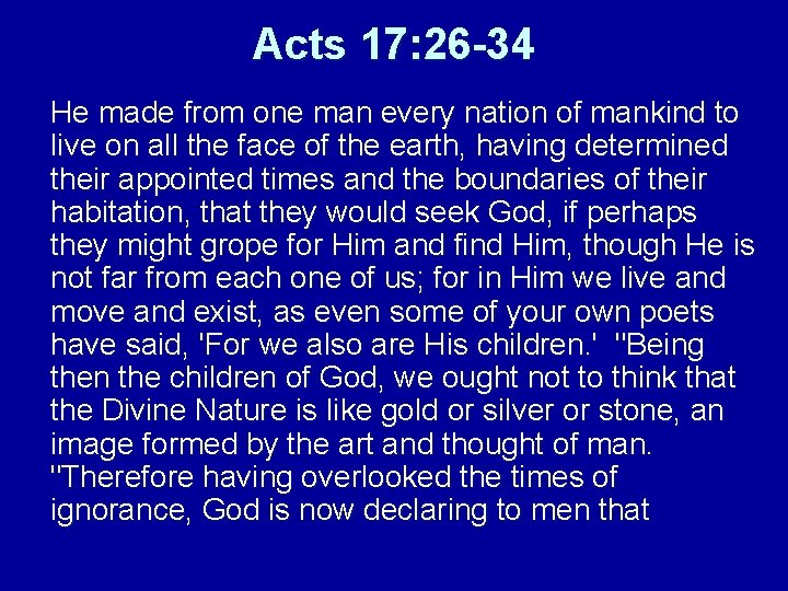 Acts 17: 26 -34 He made from one man every nation of mankind to