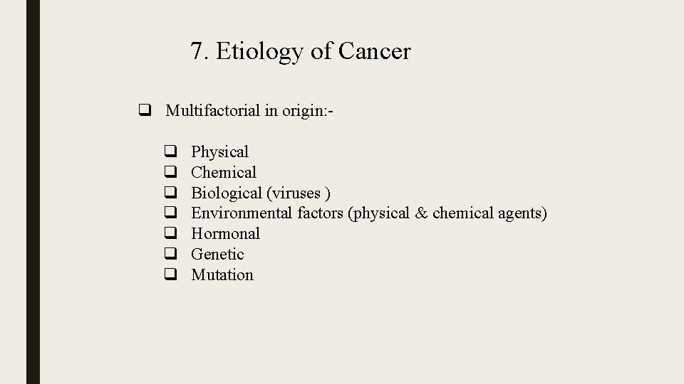 7. Etiology of Cancer q Multifactorial in origin: q q q q Physical Chemical