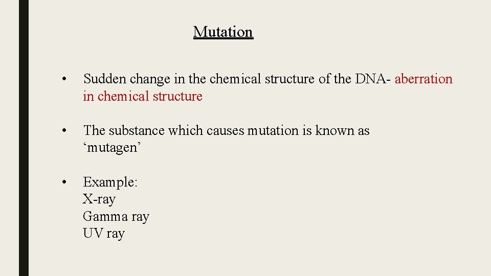 Mutation • Sudden change in the chemical structure of the DNA- aberration in chemical
