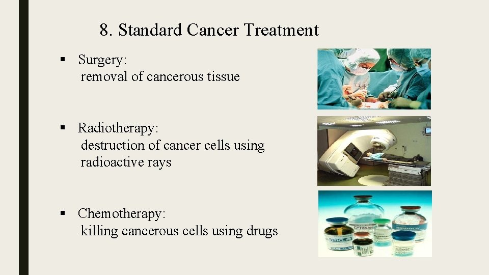 8. Standard Cancer Treatment § Surgery: removal of cancerous tissue § Radiotherapy: destruction of