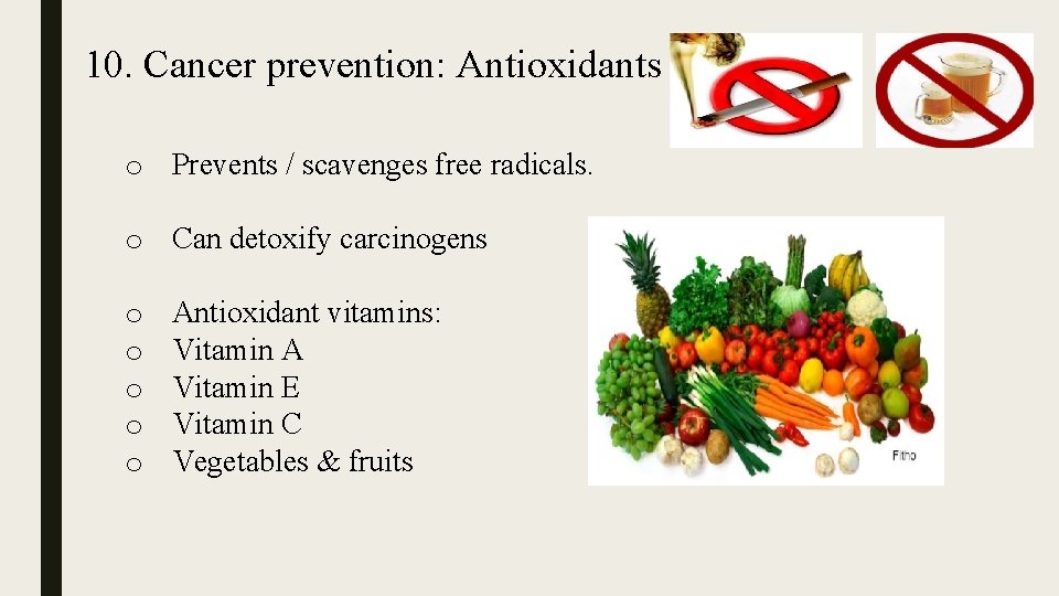 10. Cancer prevention: Antioxidants o Prevents / scavenges free radicals. o Can detoxify carcinogens