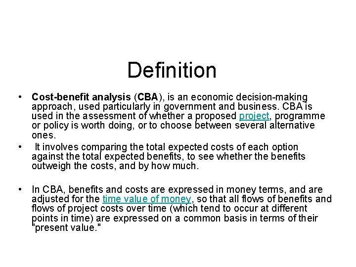 Definition • Cost-benefit analysis (CBA), is an economic decision-making approach, used particularly in government