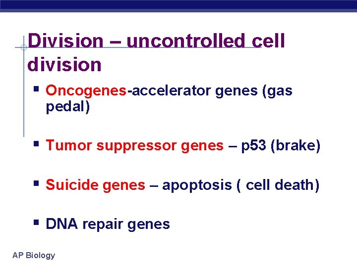 Division – uncontrolled cell division § Oncogenes-accelerator genes (gas pedal) § Tumor suppressor genes