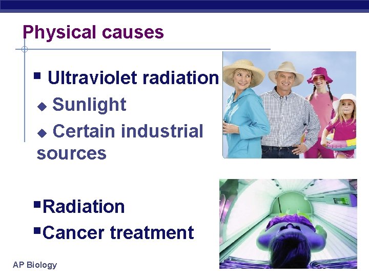 Physical causes § Ultraviolet radiation Sunlight u Certain industrial sources u §Radiation §Cancer treatment
