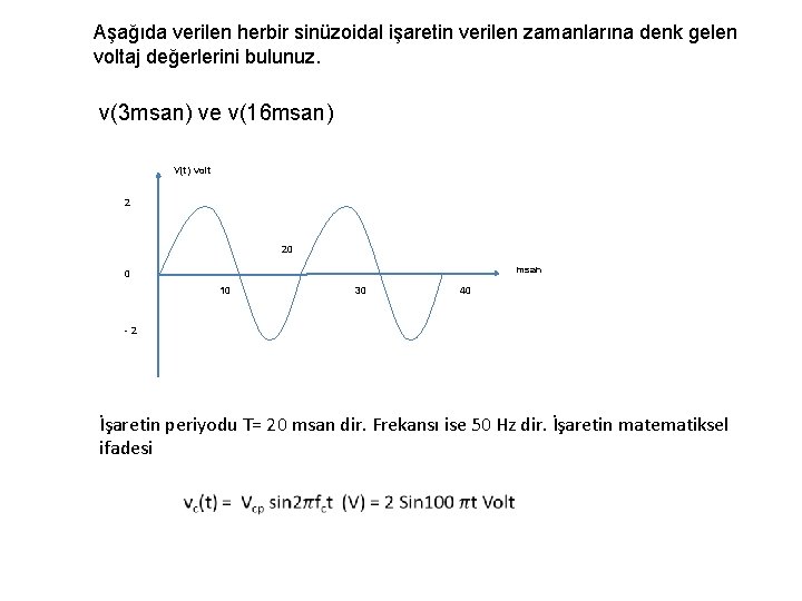 Aşağıda verilen herbir sinüzoidal işaretin verilen zamanlarına denk gelen voltaj değerlerini bulunuz. v(3 msan)