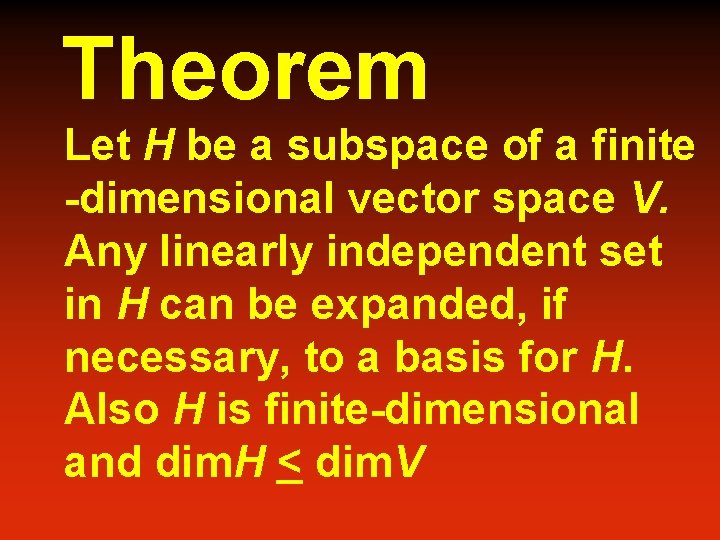 Theorem Let H be a subspace of a finite -dimensional vector space V. Any