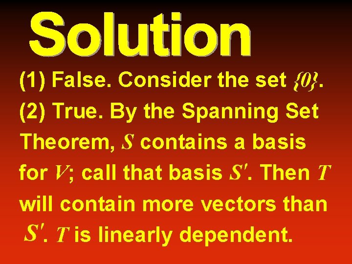 (1) False. Consider the set {0}. (2) True. By the Spanning Set Theorem, S