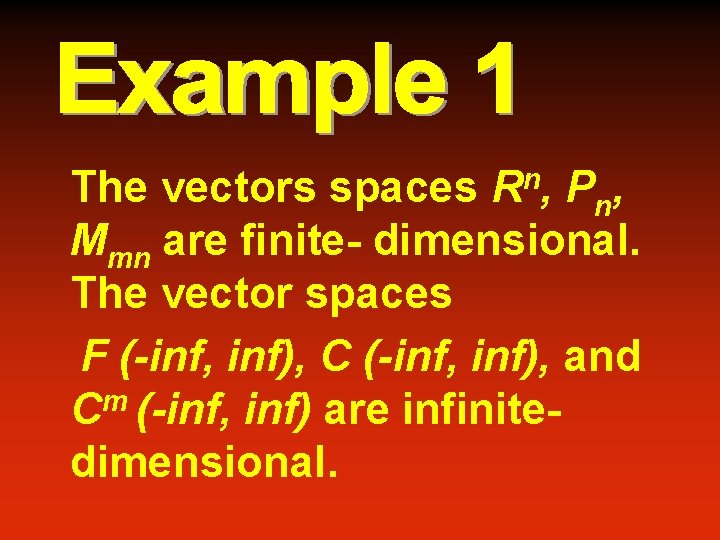 The vectors spaces Rn, Pn, Mmn are finite- dimensional. The vector spaces F (-inf,