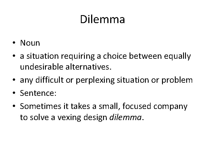 Dilemma • Noun • a situation requiring a choice between equally undesirable alternatives. •