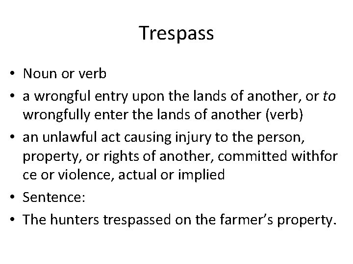 Trespass • Noun or verb • a wrongful entry upon the lands of another,