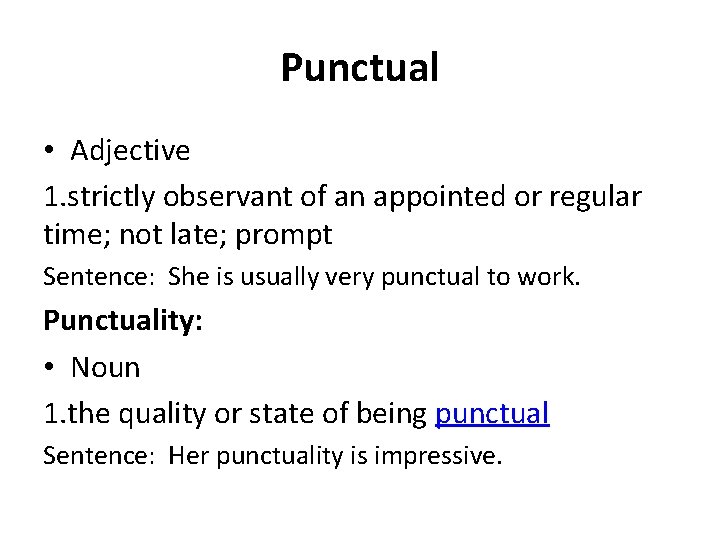 Punctual • Adjective 1. strictly observant of an appointed or regular time; not late;