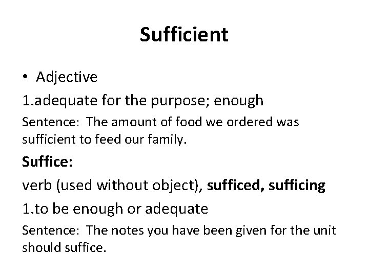 Sufficient • Adjective 1. adequate for the purpose; enough Sentence: The amount of food